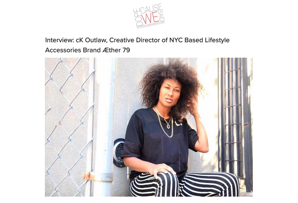 INTERVIEW: DOPECAUSEWESAID - CK OUTLAW, CREATIVE DIRECTOR OF NYC BASED LIFESTYLE ACCESSORIES BRAND ÆTHER 79